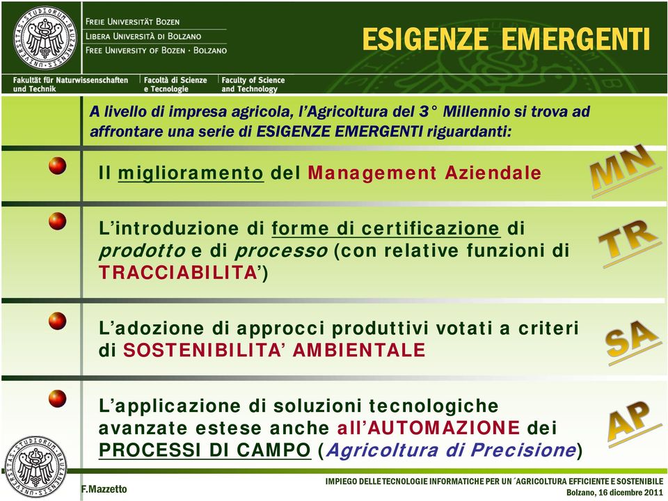 processo (con relative funzioni di TRACCIABILITA ) L adozione di approcci produttivi votati a criteri di SOSTENIBILITA