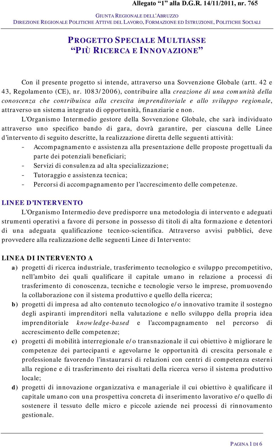 1083/2006), contribuire alla creazione di una comunità della conoscenza che contribuisca alla crescita imprenditoriale e allo sviluppo regionale, attraverso un sistema integrato di opportunità,