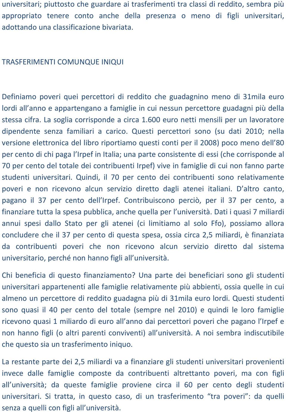 TRASFERIMENTI COMUNQUE INIQUI Definiamo poveri quei percettori di reddito che guadagnino meno di 31mila euro lordi all anno e appartengano a famiglie in cui nessun percettore guadagni più della