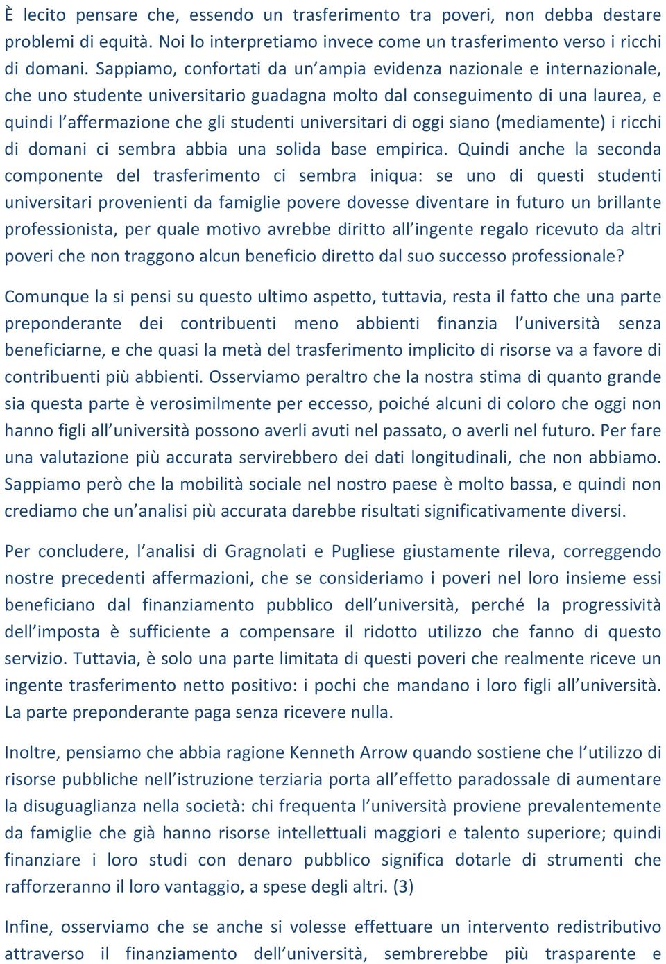 universitari di oggi siano (mediamente) i ricchi di domani ci sembra abbia una solida base empirica.