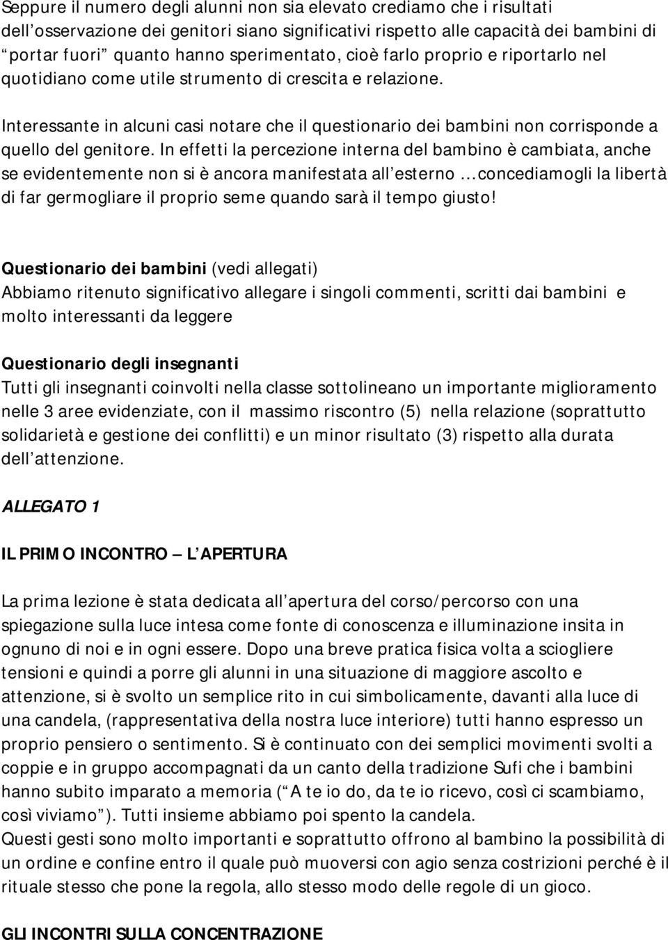 Interessante in alcuni casi notare che il questionario dei bambini non corrisponde a quello del genitore.