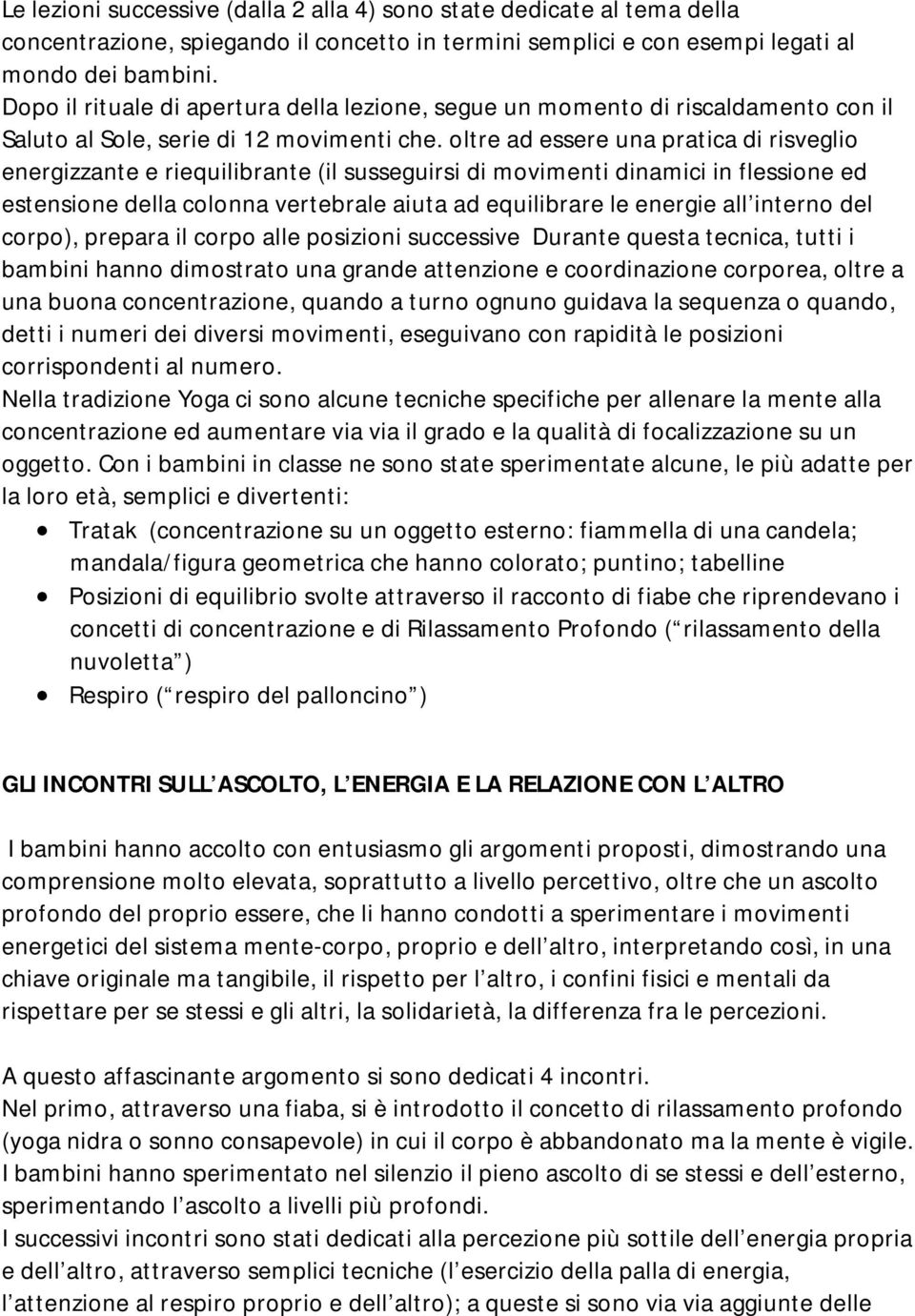 oltre ad essere una pratica di risveglio energizzante e riequilibrante (il susseguirsi di movimenti dinamici in flessione ed estensione della colonna vertebrale aiuta ad equilibrare le energie all