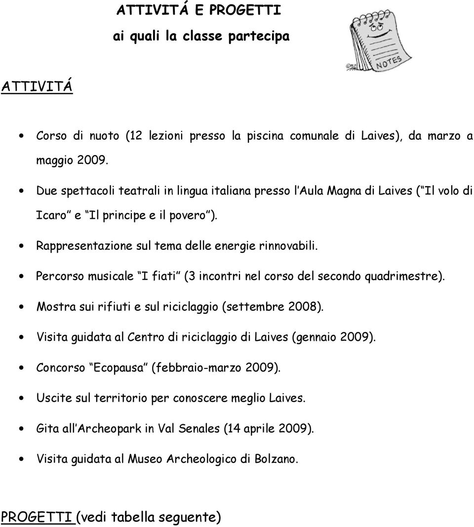 Percorso musicale I fiati (3 incontri nel corso del secondo quadrimestre). Mostra sui rifiuti e sul riciclaggio (settembre 2008).