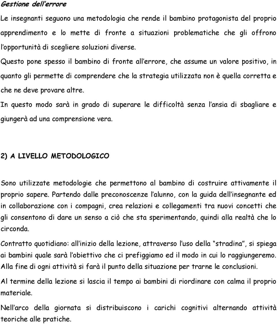 Questo pone spesso il bambino di fronte all errore, che assume un valore positivo, in quanto gli permette di comprendere che la strategia utilizzata non è quella corretta e che ne deve provare altre.