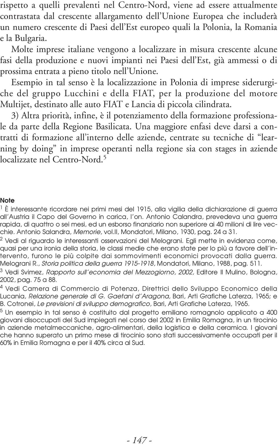 Molte imprese italiane vengono a localizzare in misura crescente alcune fasi della produzione e nuovi impianti nei Paesi dell Est, già ammessi o di prossima entrata a pieno titolo nell Unione.