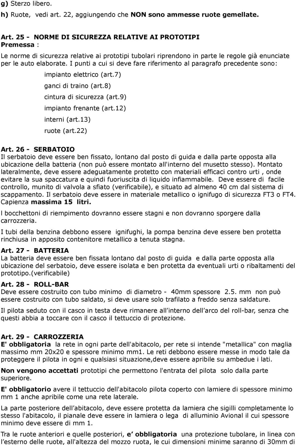 I punti a cui si deve fare riferimento al paragrafo precedente sono: impianto elettrico (art.7) ganci di traino (art.8) cintura di sicurezza (art.9) impianto frenante (art.12) interni (art.