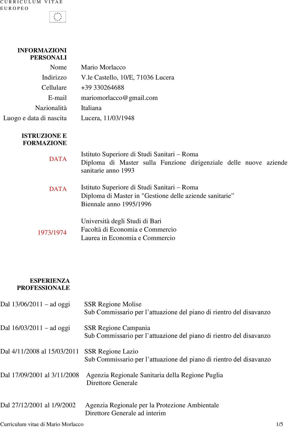 com Italiana Lucera, 11/03/1948 ISTRUZIONE E FORMAZIONE DATA DATA 1973/1974 Istituto Superiore di Studi Sanitari Roma Diploma di Master sulla Funzione dirigenziale delle nuove aziende sanitarie anno