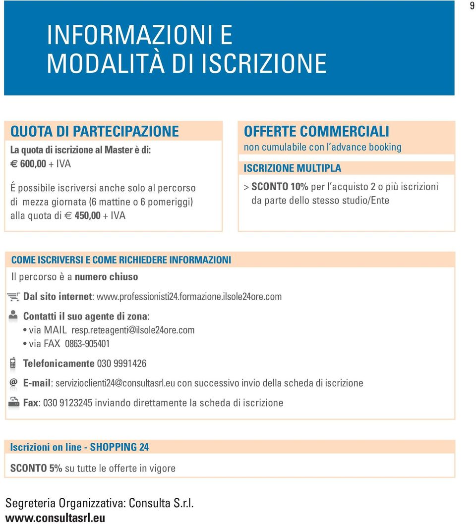 COME ISCRIVERSI E COME RICHIEDERE INFORMAZIONI Il percorso è a numero chiuso Dal sito internet: www.professionisti24.formazione.ilsole24ore.com Contatti il suo agente di zona: via MAIL resp.