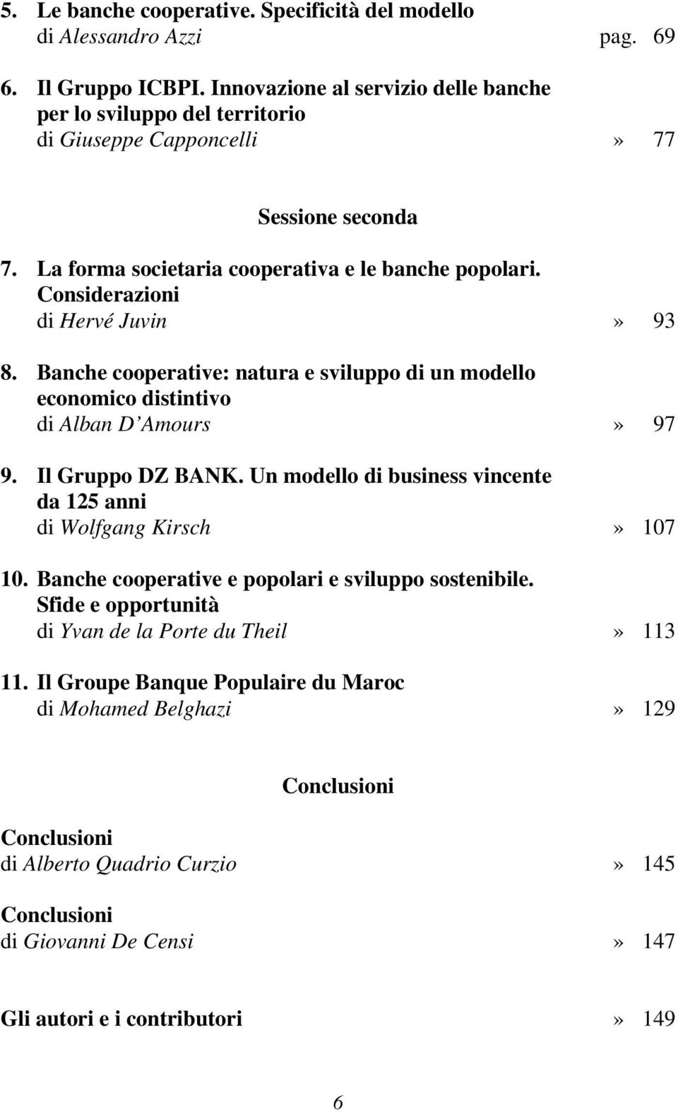 Considerazioni di Hervé Juvin» 93 8. Banche cooperative: natura e sviluppo di un modello economico distintivo di Alban D Amours» 97 9. Il Gruppo DZ BANK.