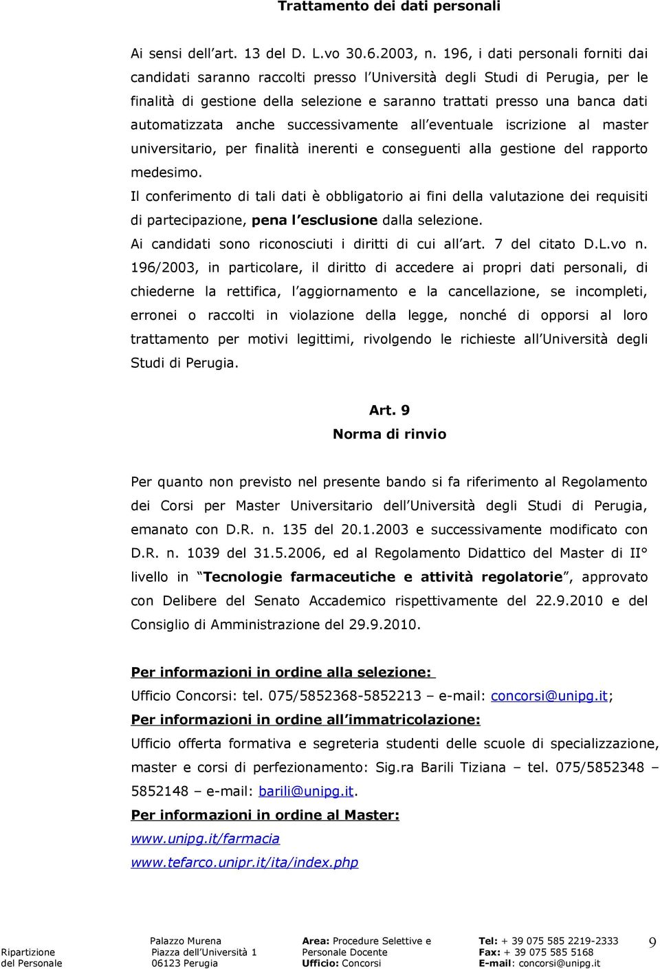 automatizzata anche successivamente all eventuale iscrizione al master universitario, per finalità inerenti e conseguenti alla gestione del rapporto medesimo.