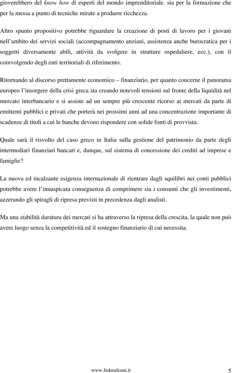 diversamente abili, attività da svolgere in strutture ospedaliere, ecc.), con il coinvolgendo degli enti territoriali di riferimento.