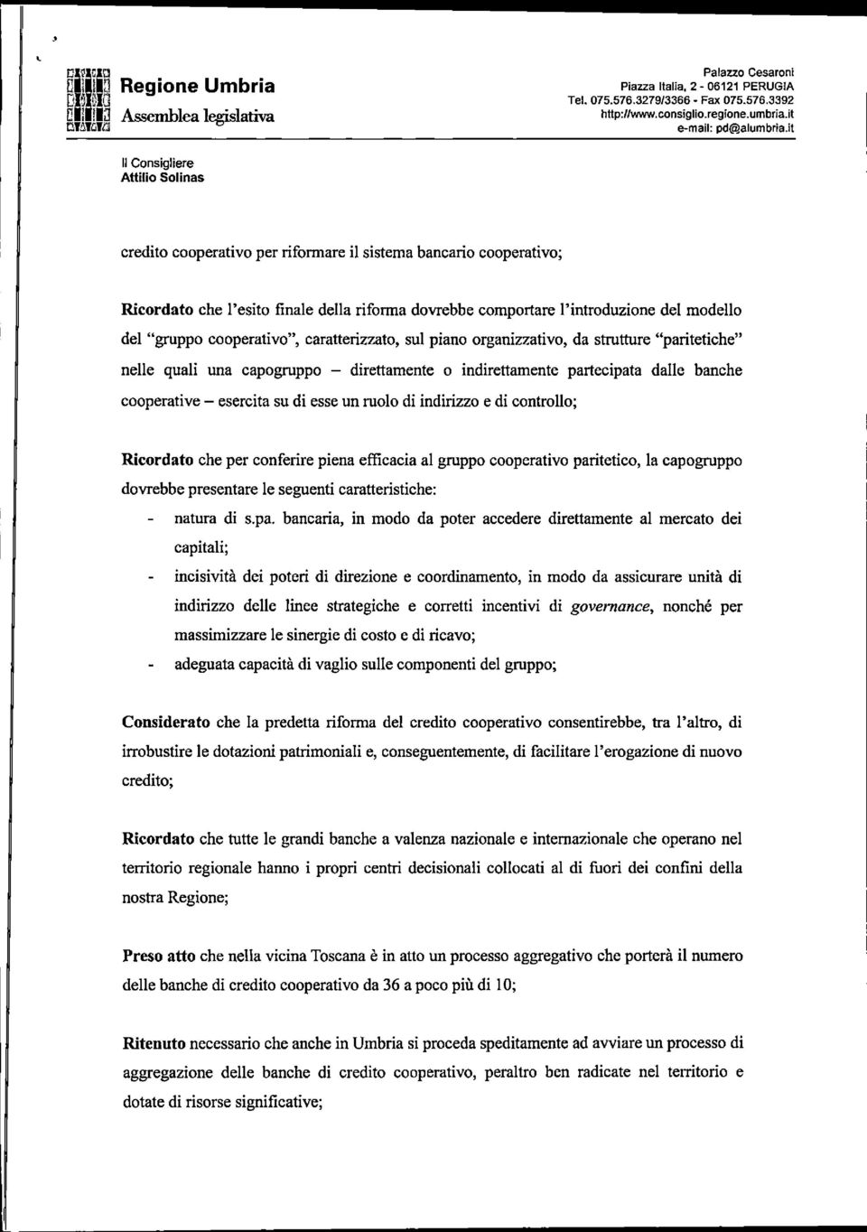 cooperativo", caratterizzato, sul piano organizzativo, da strutture "paritetiche" nelle quali una capogruppo - direttamente o indirettamente partecipata dalle banche cooperative - esercita su di esse