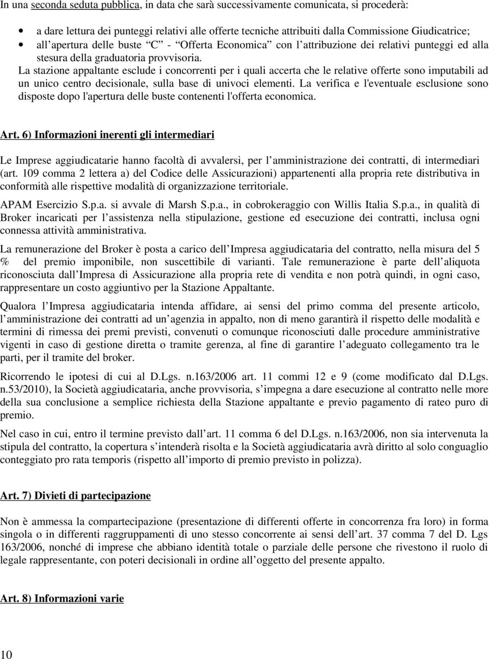 La stazione appaltante esclude i concorrenti per i quali accerta che le relative offerte sono imputabili ad un unico centro decisionale, sulla base di univoci elementi.