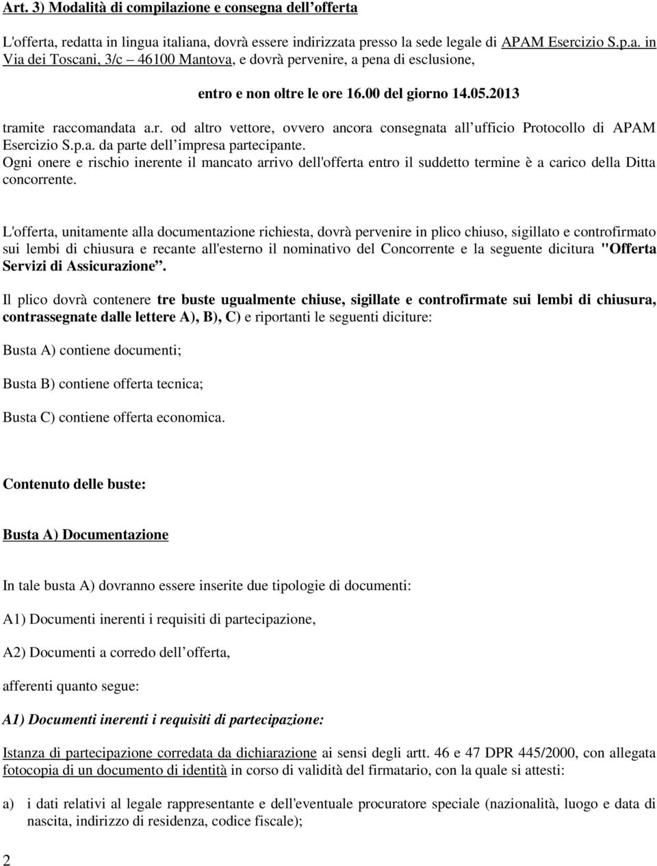 Ogni onere e rischio inerente il mancato arrivo dell'offerta entro il suddetto termine è a carico della Ditta concorrente.