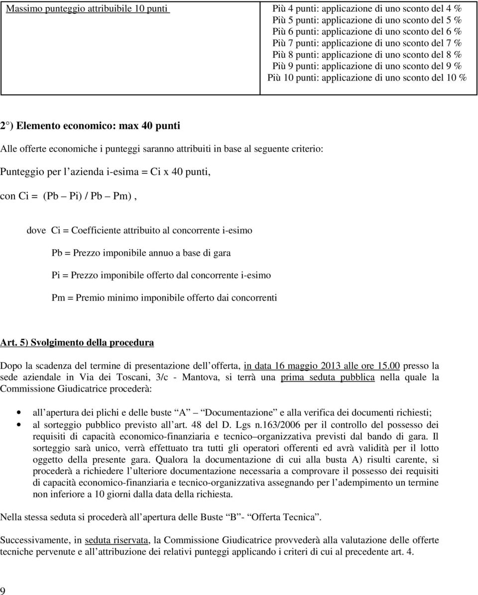 economico: max 40 punti Alle offerte economiche i punteggi saranno attribuiti in base al seguente criterio: Punteggio per l azienda i-esima = Ci x 40 punti, con Ci = (Pb Pi) / Pb Pm), dove Ci =