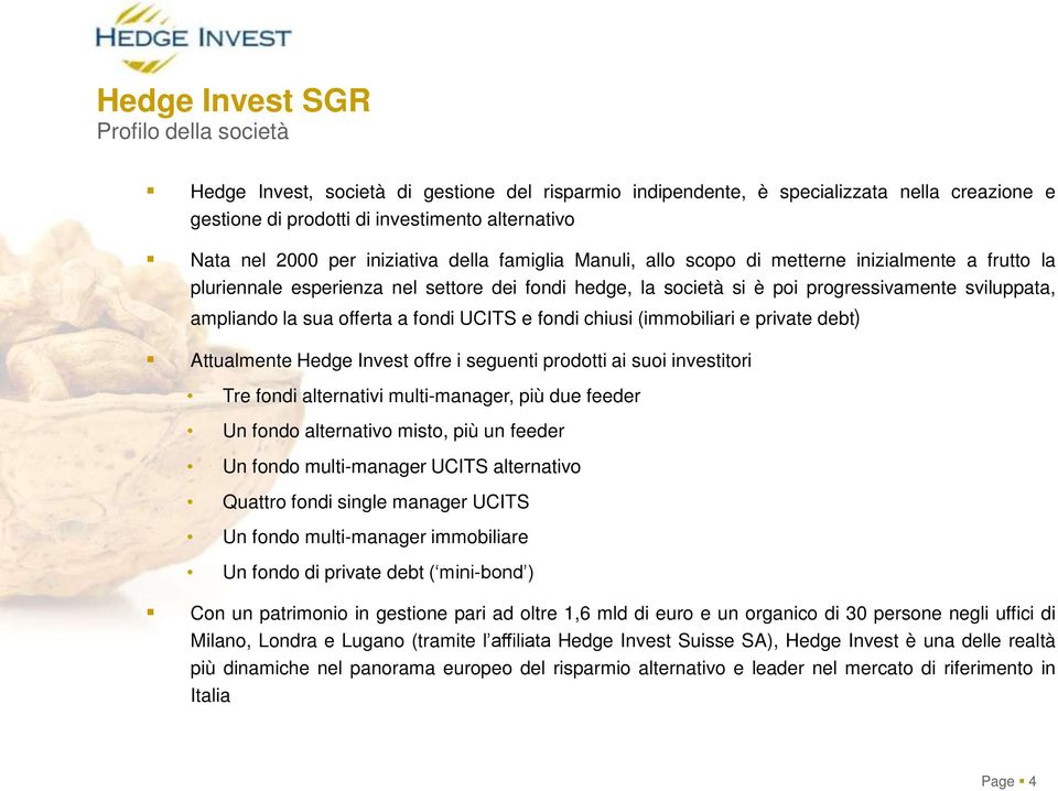 sua offerta a fondi UCITS e fondi chiusi (immobiliari e private debt) Attualmente Hedge Invest offre i seguenti prodotti ai suoi investitori Tre fondi alternativi multi-manager, più due feeder Un