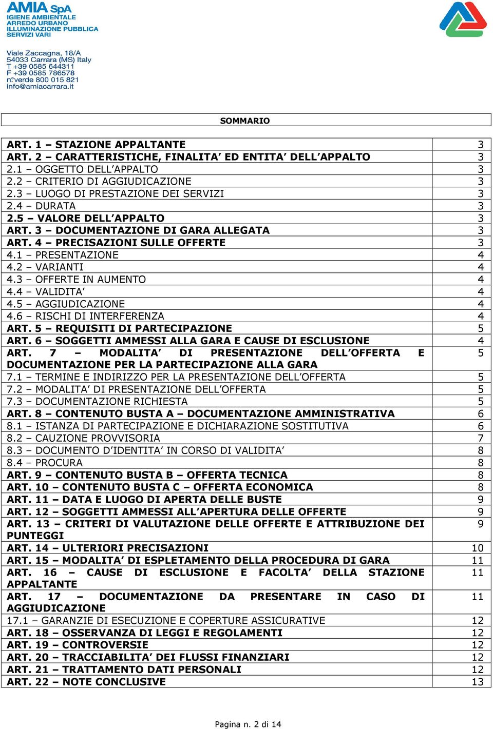 5 AGGIUDICAZIONE 4 4.6 RISCHI DI INTERFERENZA 4 ART. 5 REQUISITI DI PARTECIPAZIONE 5 ART. 6 SOGGETTI AMMESSI ALLA GARA E CAUSE DI ESCLUSIONE 4 ART.