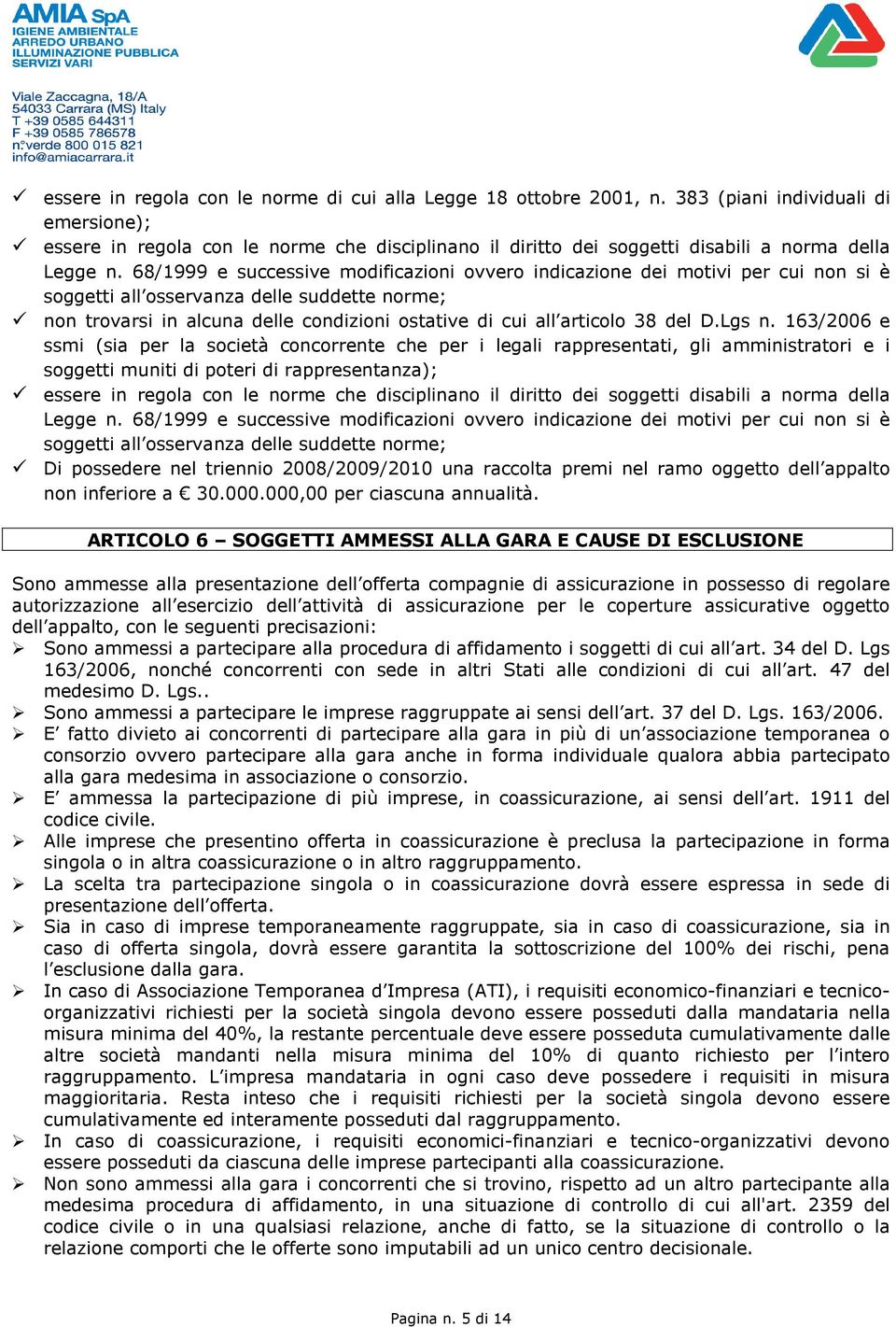 68/1999 e successive modificazioni ovvero indicazione dei motivi per cui non si è soggetti all osservanza delle suddette norme; non trovarsi in alcuna delle condizioni ostative di cui all articolo 38