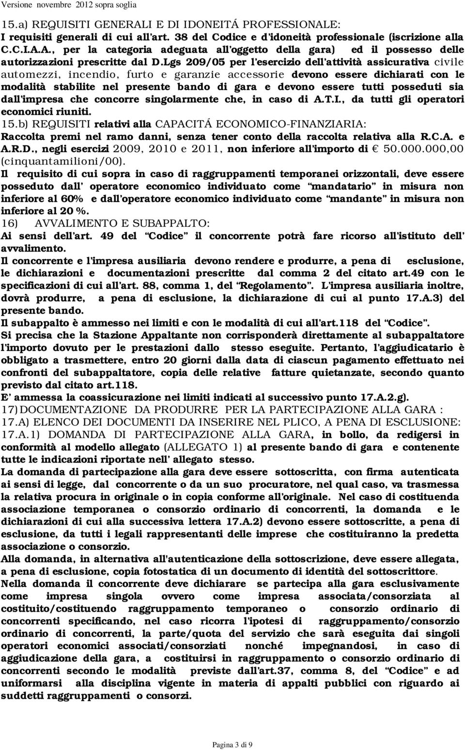 essere tutti posseduti sia dall impresa che concorre singolarmente che, in caso di A.T.I., da tutti gli operatori economici riuniti. 15.