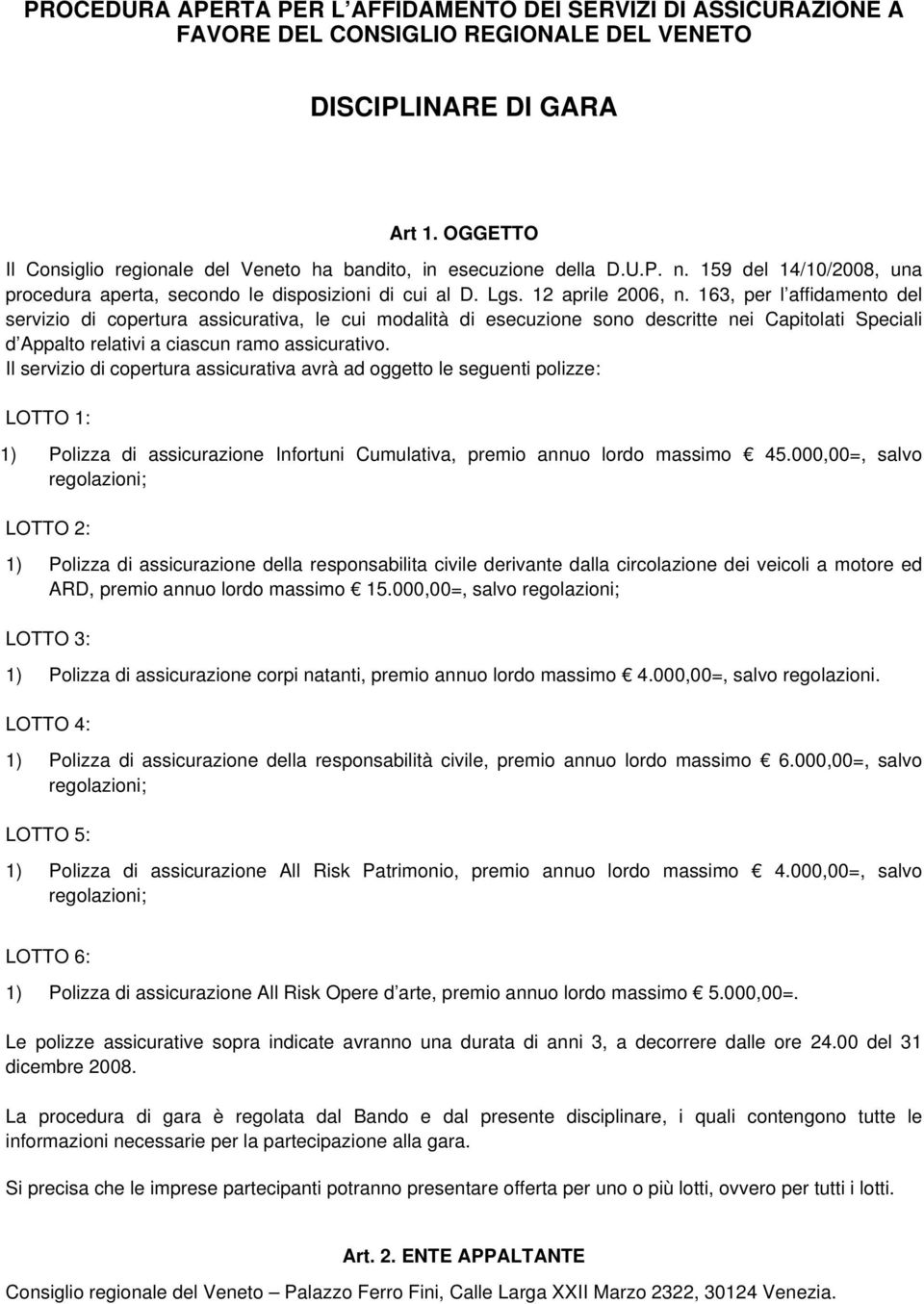 163, per l affidamento del servizio di copertura assicurativa, le cui modalità di esecuzione sono descritte nei Capitolati Speciali d Appalto relativi a ciascun ramo assicurativo.