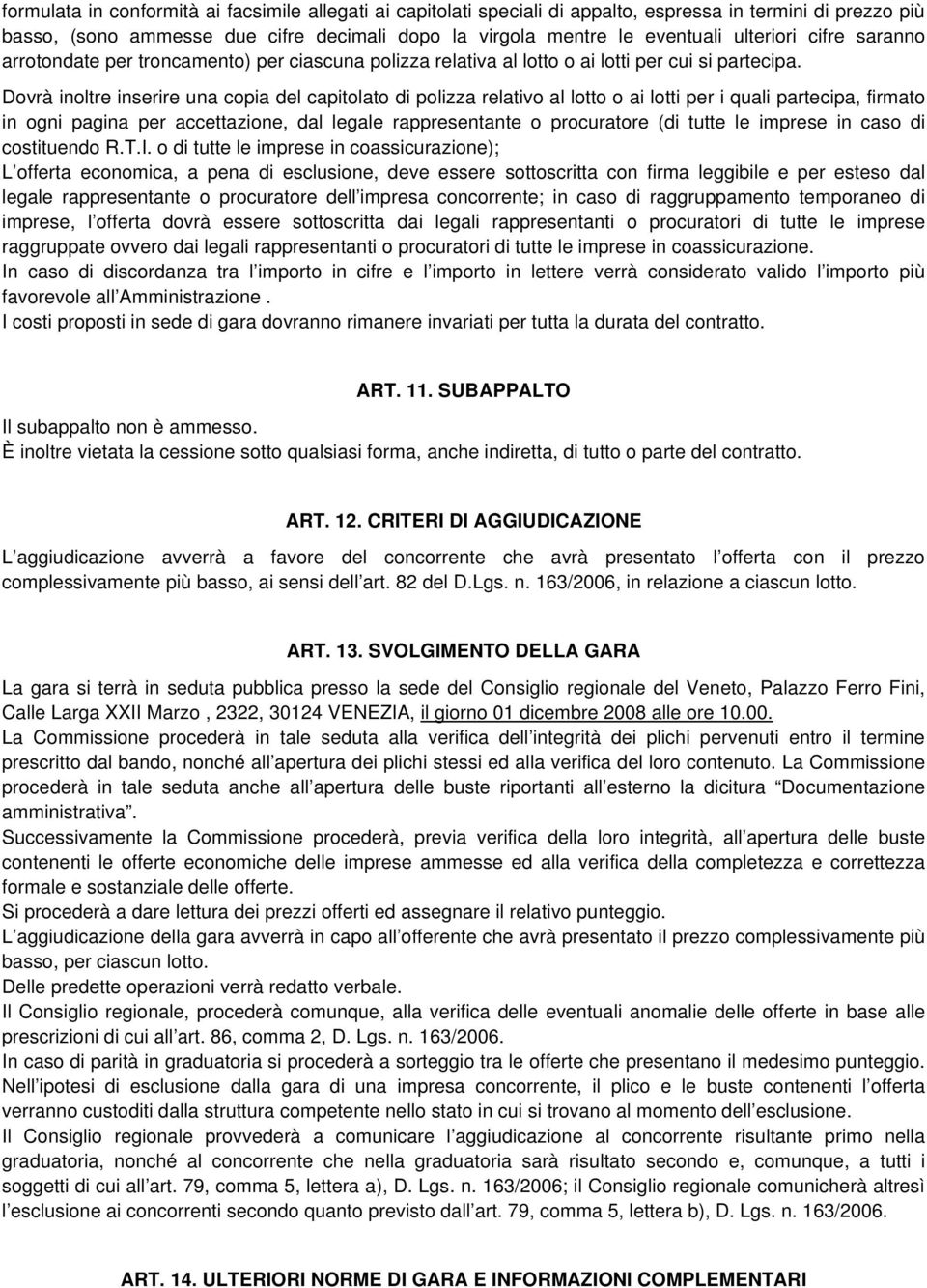 Dovrà inoltre inserire una copia del capitolato di polizza relativo al lotto o ai lotti per i quali partecipa, firmato in ogni pagina per accettazione, dal legale rappresentante o procuratore (di