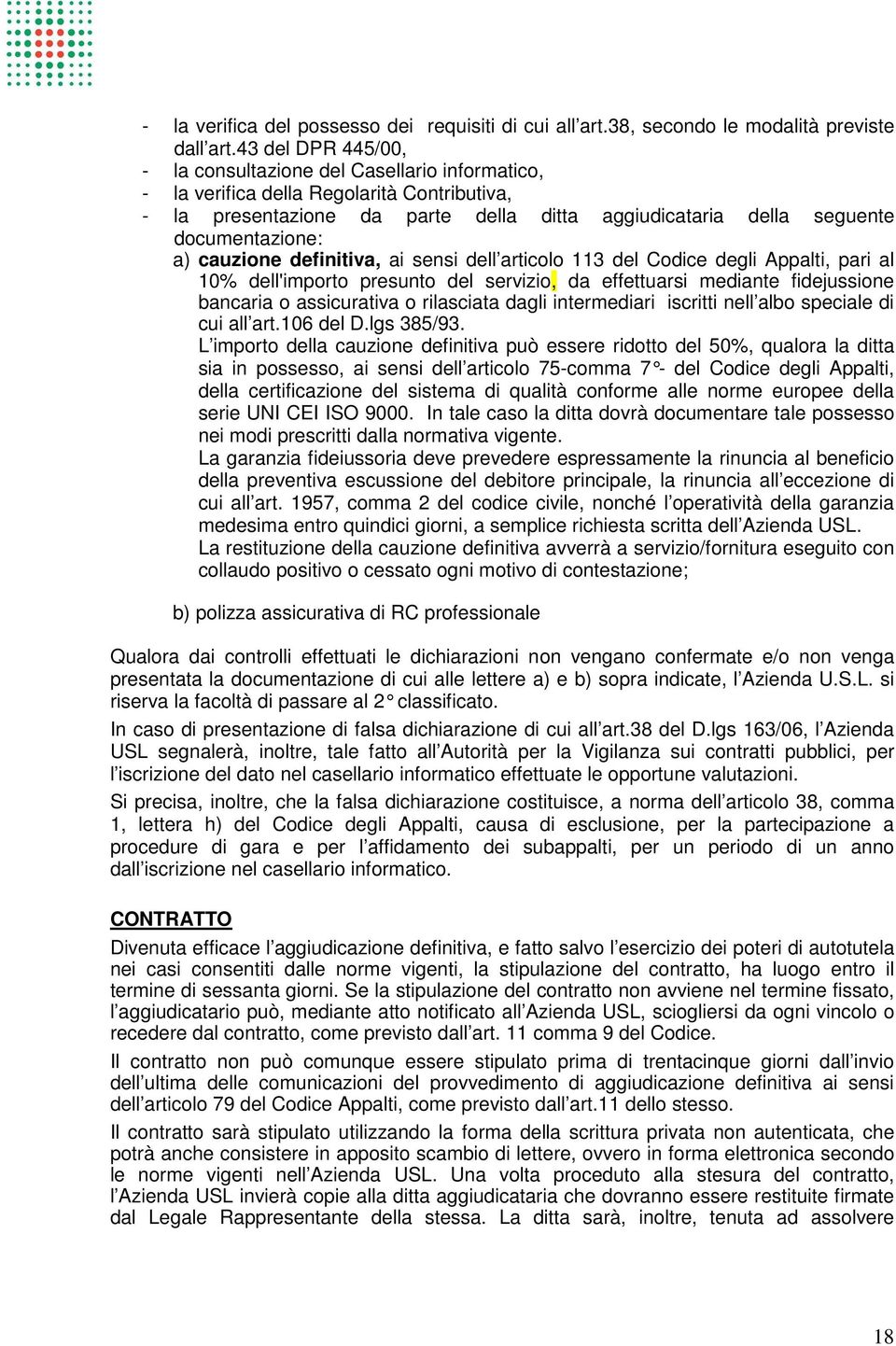 cauzione definitiva, ai sensi dell articolo 113 del Codice degli Appalti, pari al 10% dell'importo presunto del servizio, da effettuarsi mediante fidejussione bancaria o assicurativa o rilasciata