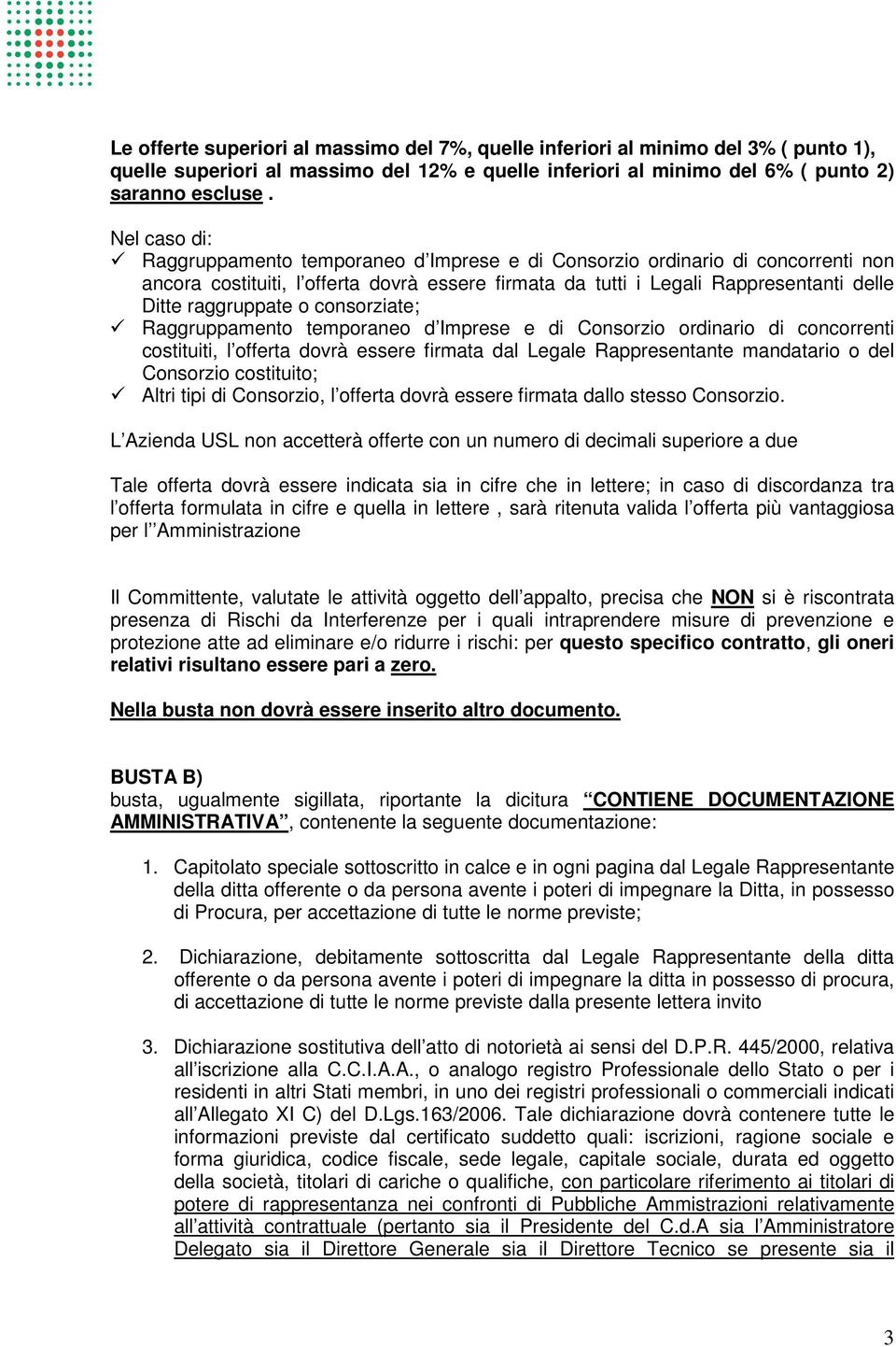 o consorziate; Raggruppamento temporaneo d Imprese e di Consorzio ordinario di concorrenti costituiti, l offerta dovrà essere firmata dal Legale Rappresentante mandatario o del Consorzio costituito;