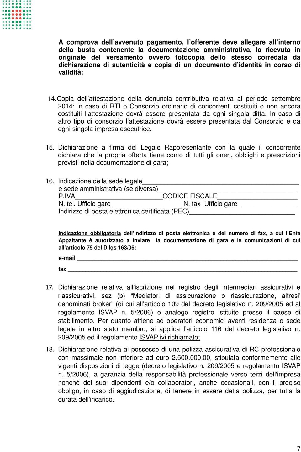 Copia dell attestazione della denuncia contributiva relativa al periodo settembre 2014; in caso di RTI o Consorzio ordinario di concorrenti costituiti o non ancora costituiti l attestazione dovrà