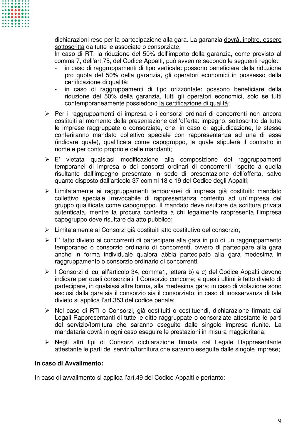 75, del Codice Appalti, può avvenire secondo le seguenti regole: - in caso di raggruppamenti di tipo verticale: possono beneficiare della riduzione pro quota del 50% della garanzia, gli operatori