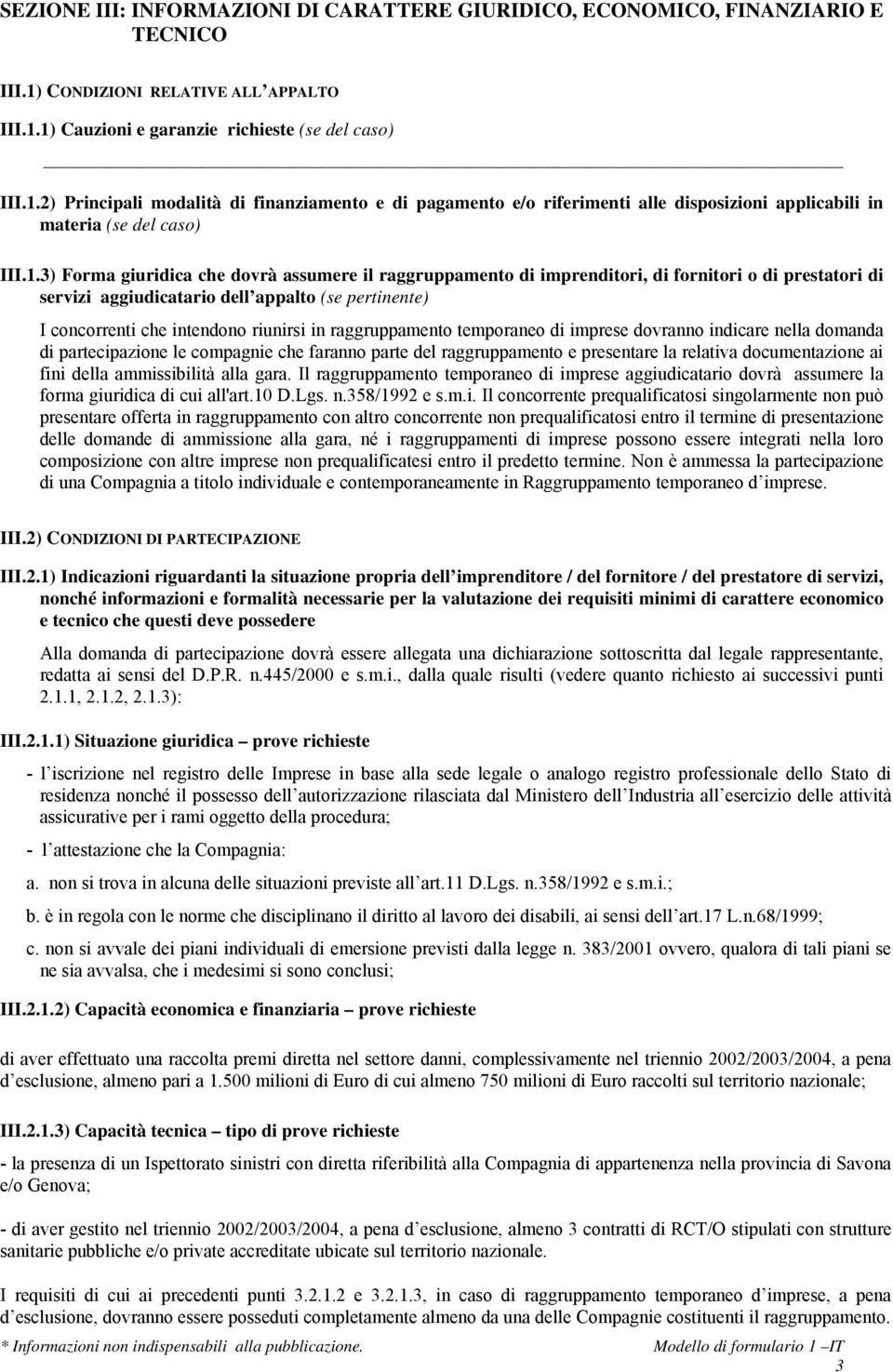 1.3) Forma giuridica che dovrà assumere il raggruppamento di imprenditori, di fornitori o di prestatori di servizi aggiudicatario dell appalto (se pertinente) I concorrenti che intendono riunirsi in