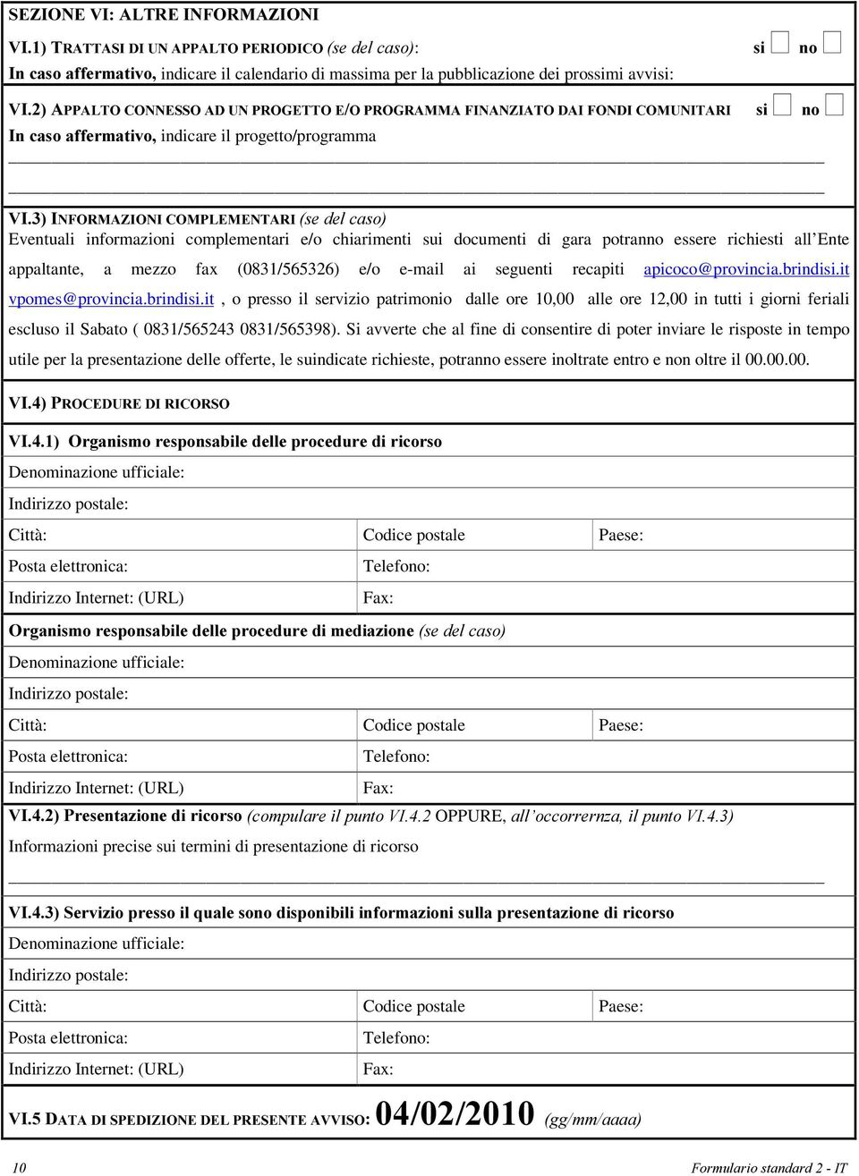 essere richiesti all Ente appaltante, a mezzo fax (0831/565326) e/o e-mail ai seguenti recapiti apicoco@provincia.brindisi.