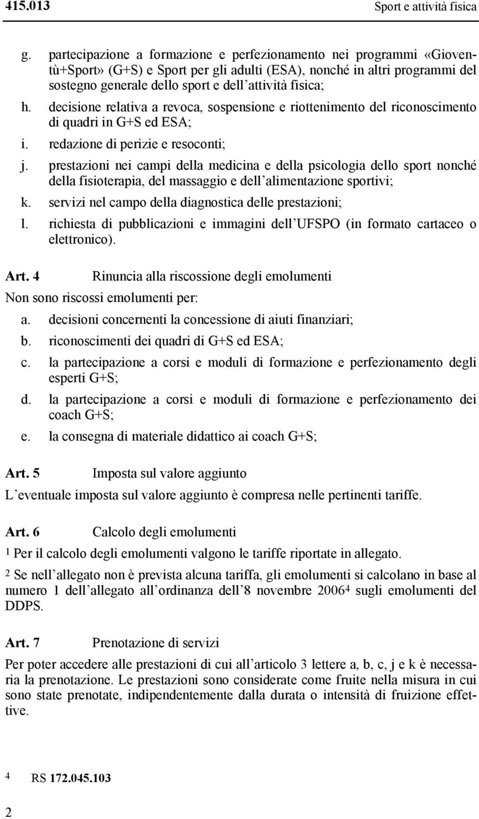 decisione relativa a revoca, sospensione e riottenimento del riconoscimento di quadri in G+S ed ESA; i. redazione di perizie e resoconti; j.