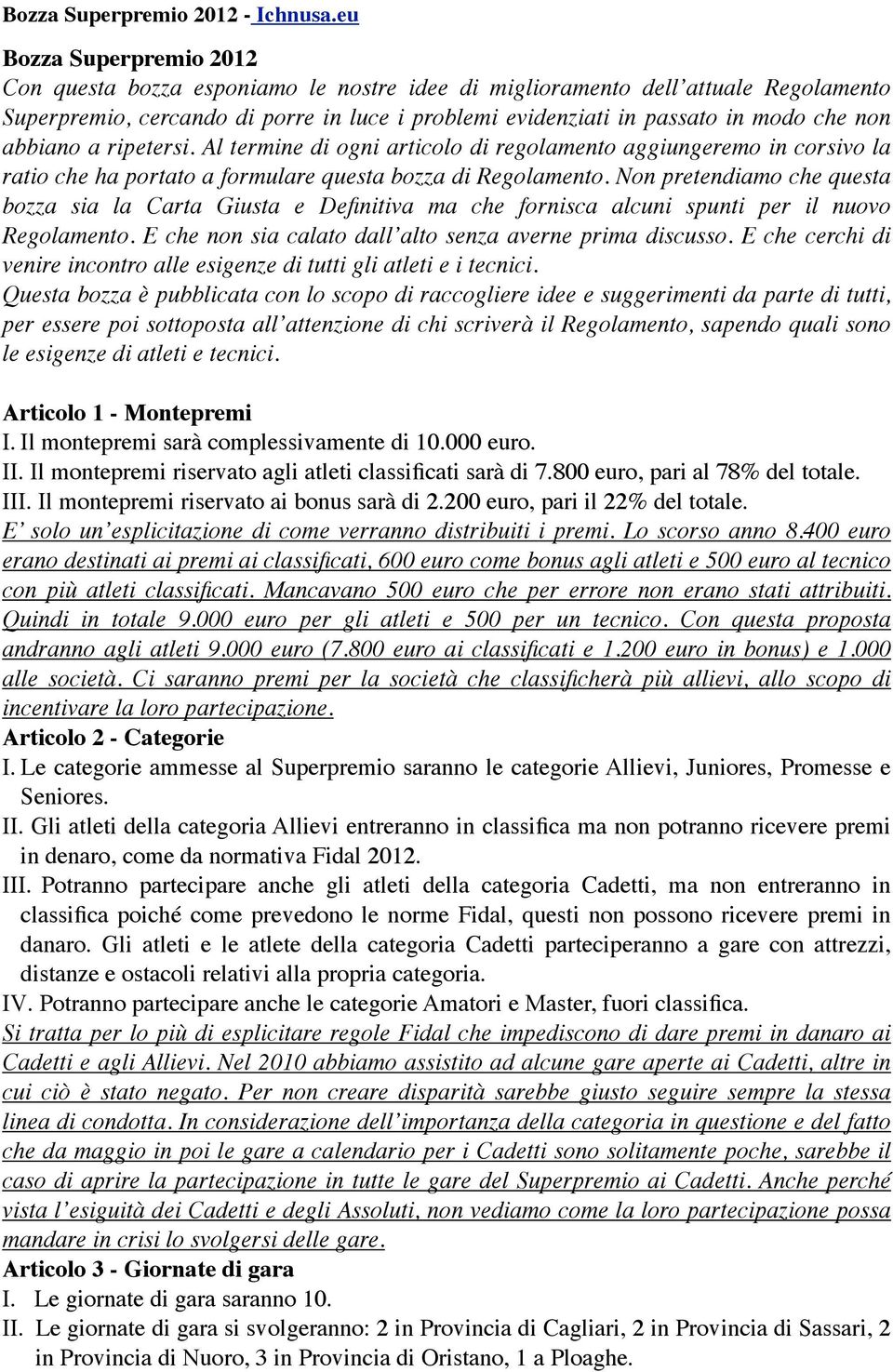 Non pretendiamo che questa bozza sia la Carta Giusta e Definitiva ma che fornisca alcuni spunti per il nuovo Regolamento. E che non sia calato dall alto senza averne prima discusso.