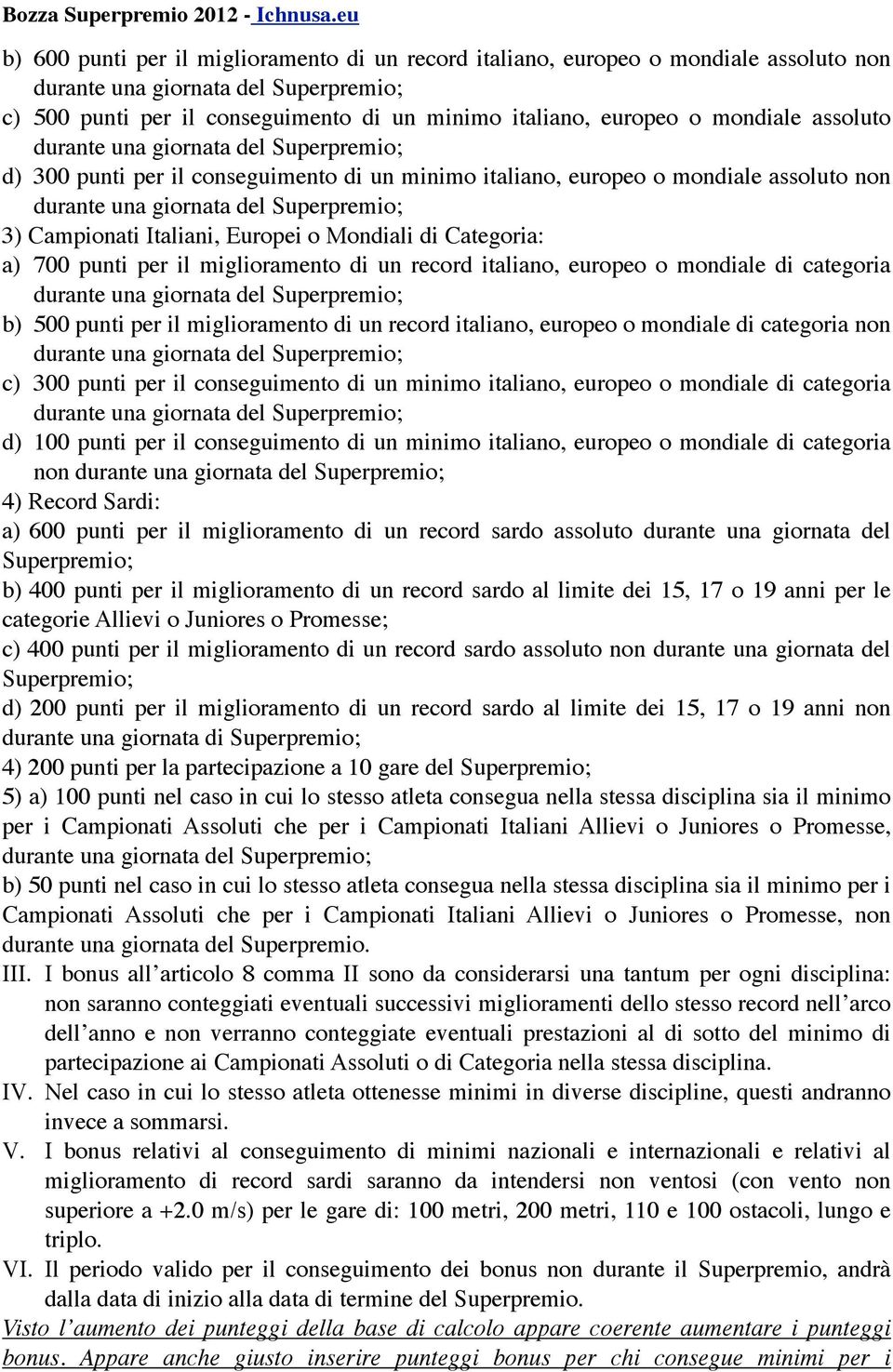 mondiale di categoria b) 500 punti per il miglioramento di un record italiano, europeo o mondiale di categoria non c) 300 punti per il conseguimento di un minimo italiano, europeo o mondiale di