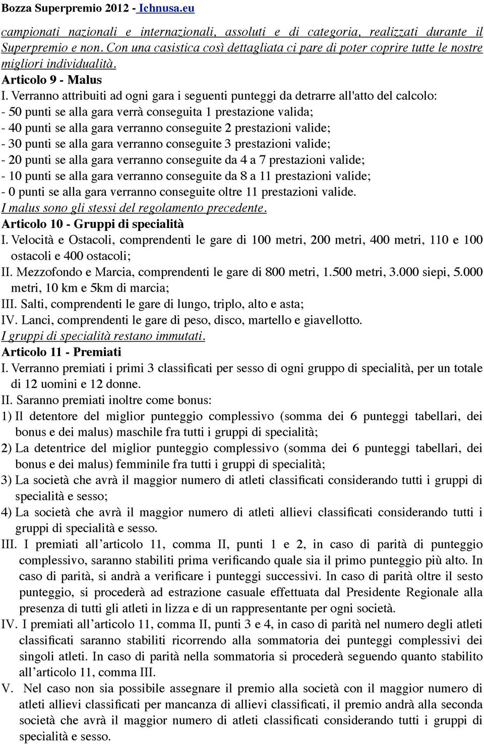 Verranno attribuiti ad ogni gara i seguenti punteggi da detrarre all'atto del calcolo: - 50 punti se alla gara verrà conseguita 1 prestazione valida; - 40 punti se alla gara verranno conseguite 2