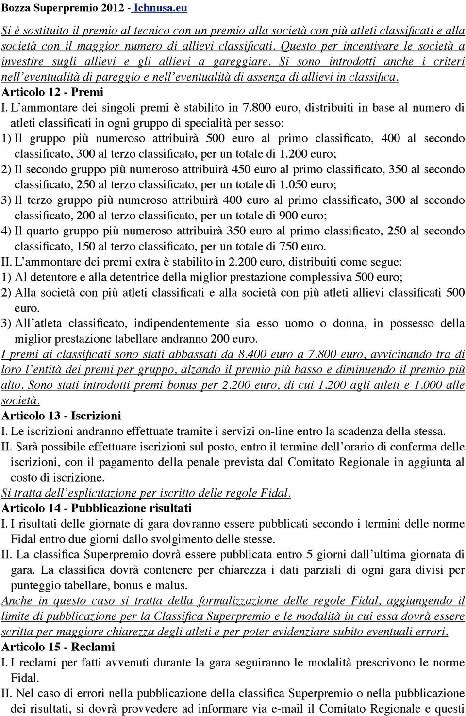 Si sono introdotti anche i criteri nell eventualità di pareggio e nell eventualità di assenza di allievi in classifica. Articolo 12 - Premi I. L ammontare dei singoli premi è stabilito in 7.