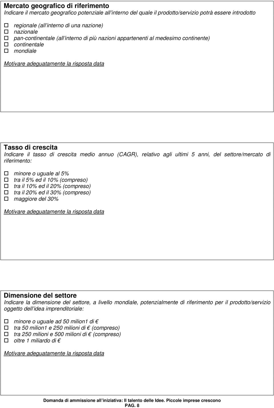 anni, del settore/mercato di riferimento: minore o uguale al 5% tra il 5% ed il 10% (compreso) tra il 10% ed il 20% (compreso) tra il 20% ed il 30% (compreso) maggiore del 30% Dimensione del settore