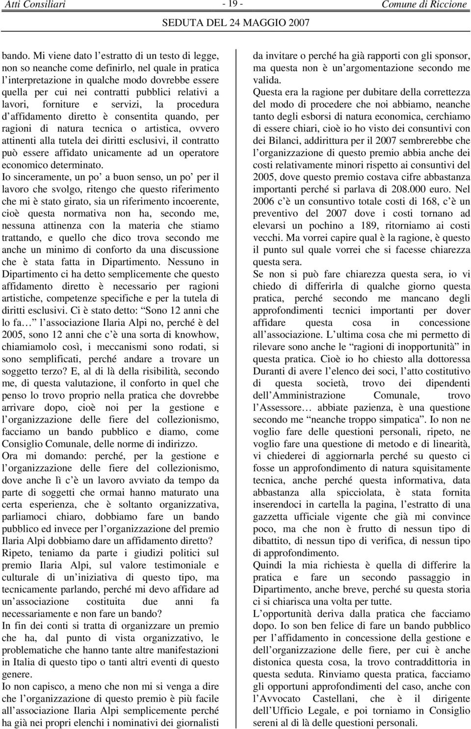 lavori, forniture e servizi, la procedura d affidamento diretto è consentita quando, per ragioni di natura tecnica o artistica, ovvero attinenti alla tutela dei diritti esclusivi, il contratto può