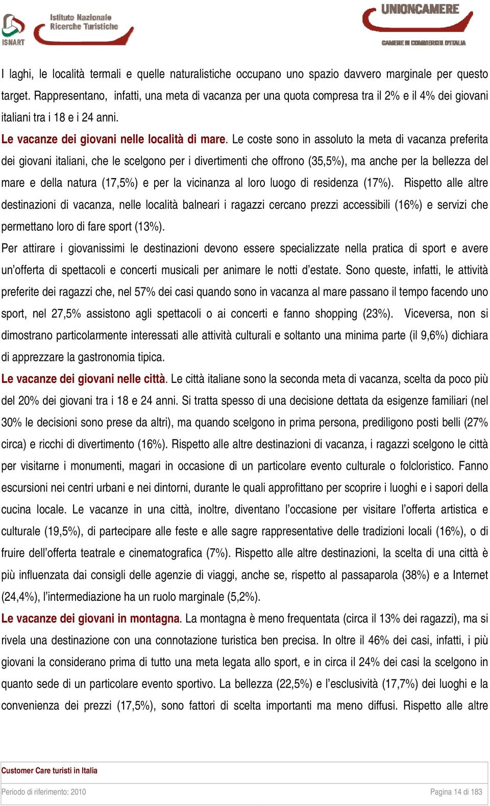 Le coste sono in assoluto la meta di vacanza preferita dei giovani italiani, che le scelgono per i divertimenti che offrono (35,5%), ma anche per la bellezza del mare e della natura (17,5%) e per la