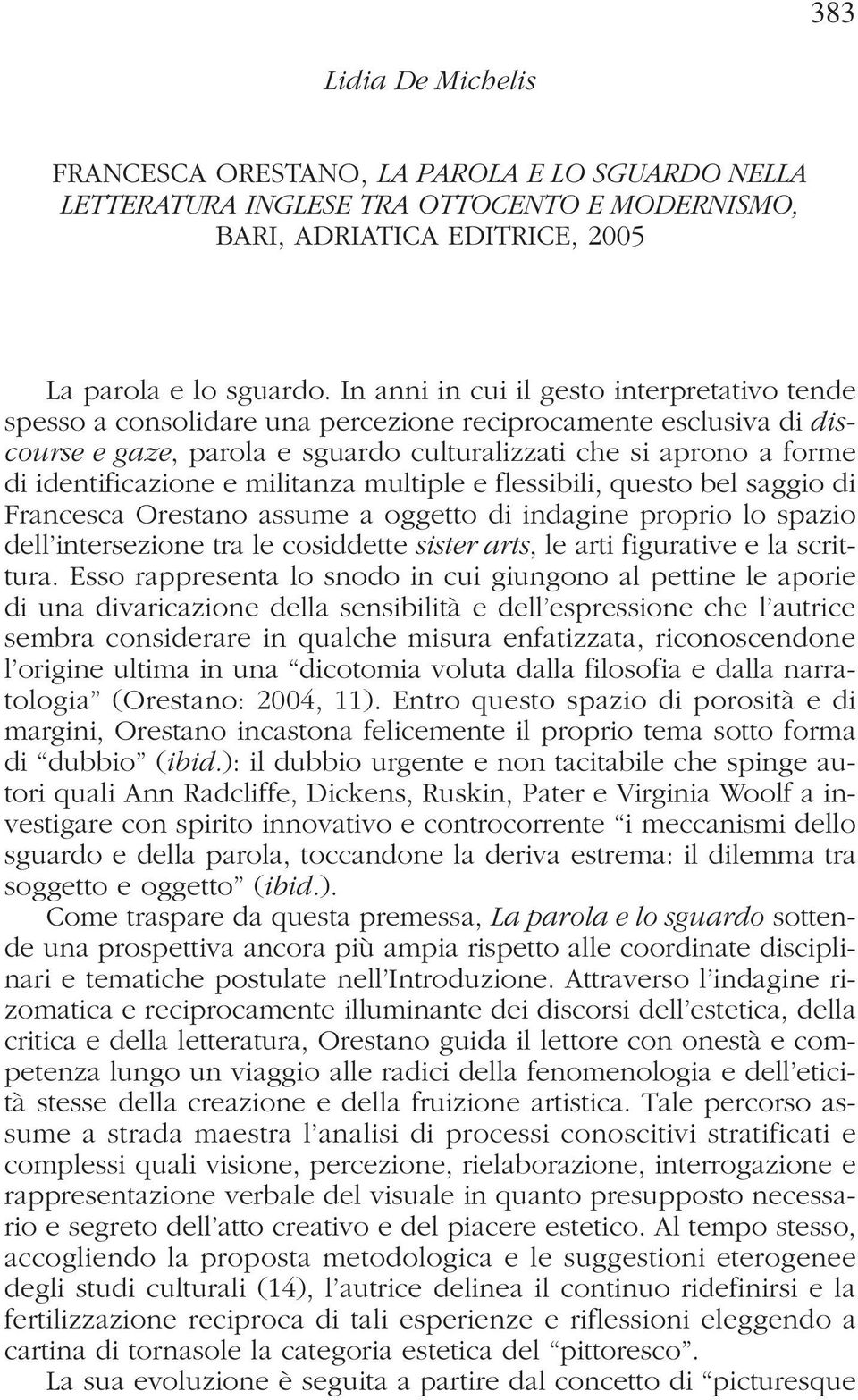 e militanza multiple e flessibili, questo bel saggio di Francesca Orestano assume a oggetto di indagine proprio lo spazio dell intersezione tra le cosiddette sister arts, le arti figurative e la