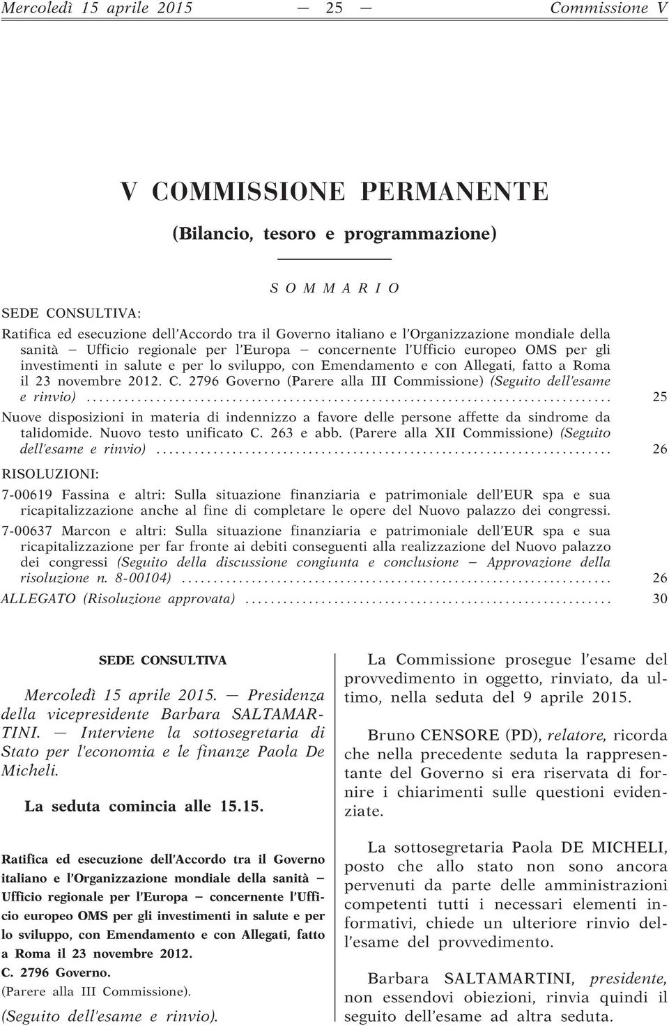 23 novembre 2012. C. 2796 Governo (Parere alla III Commissione) (Seguito dell esame e rinvio)... 25 Nuove disposizioni in materia di indennizzo a favore delle persone affette da sindrome da talidomide.