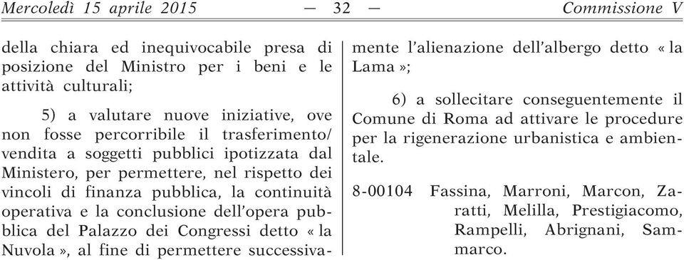 conclusione dell opera pubblica del Palazzo dei Congressi detto «la Nuvola», al fine di permettere successivamente l alienazione dell albergo detto «la Lama»; 6) a sollecitare