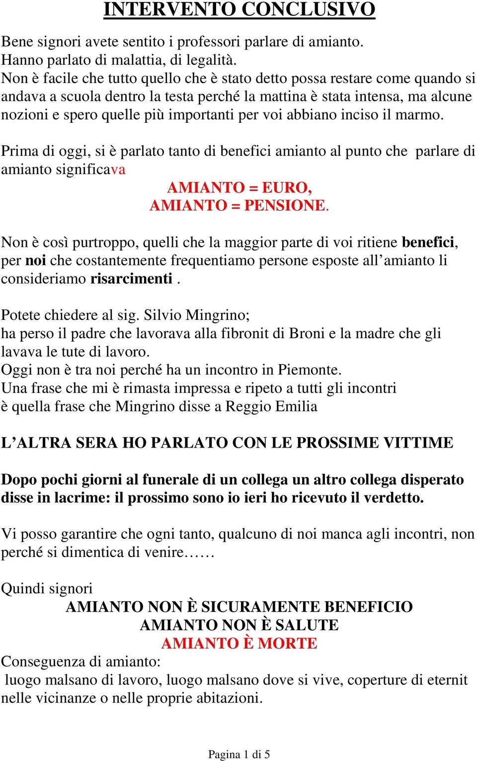 abbiano inciso il marmo. Prima di oggi, si è parlato tanto di benefici amianto al punto che parlare di amianto significava AMIANTO = EURO, AMIANTO = PENSIONE.