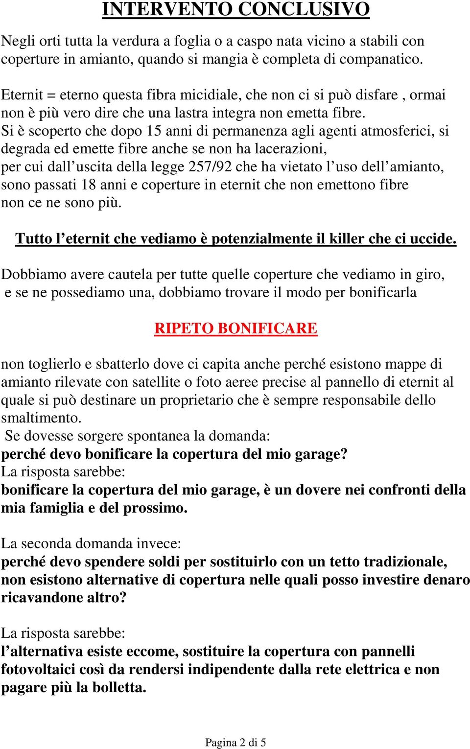 Si è scoperto che dopo 15 anni di permanenza agli agenti atmosferici, si degrada ed emette fibre anche se non ha lacerazioni, per cui dall uscita della legge 257/92 che ha vietato l uso dell amianto,