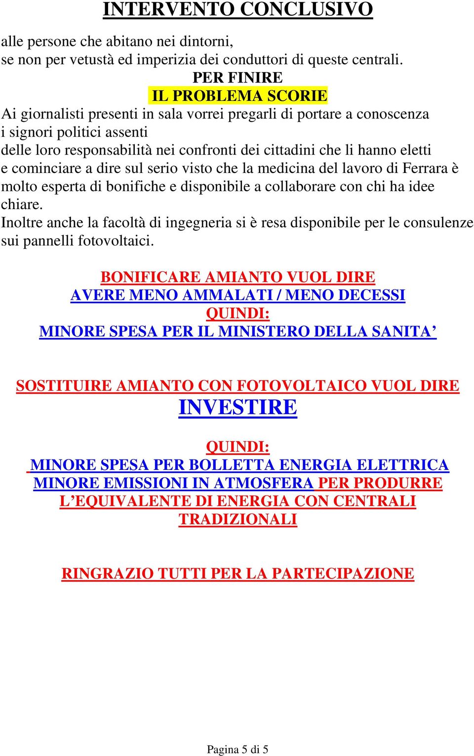 eletti e cominciare a dire sul serio visto che la medicina del lavoro di Ferrara è molto esperta di bonifiche e disponibile a collaborare con chi ha idee chiare.