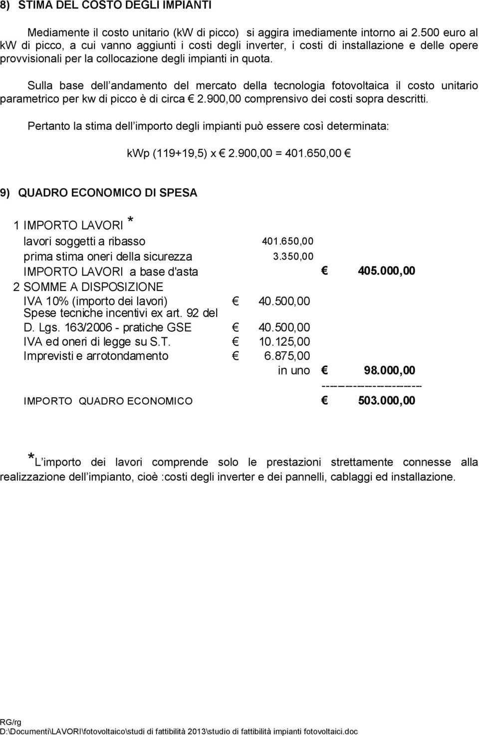 Sulla base dell andamento del mercato della tecnologia fotovoltaica il costo unitario parametrico per kw di picco è di circa 2.900,00 comprensivo dei costi sopra descritti.