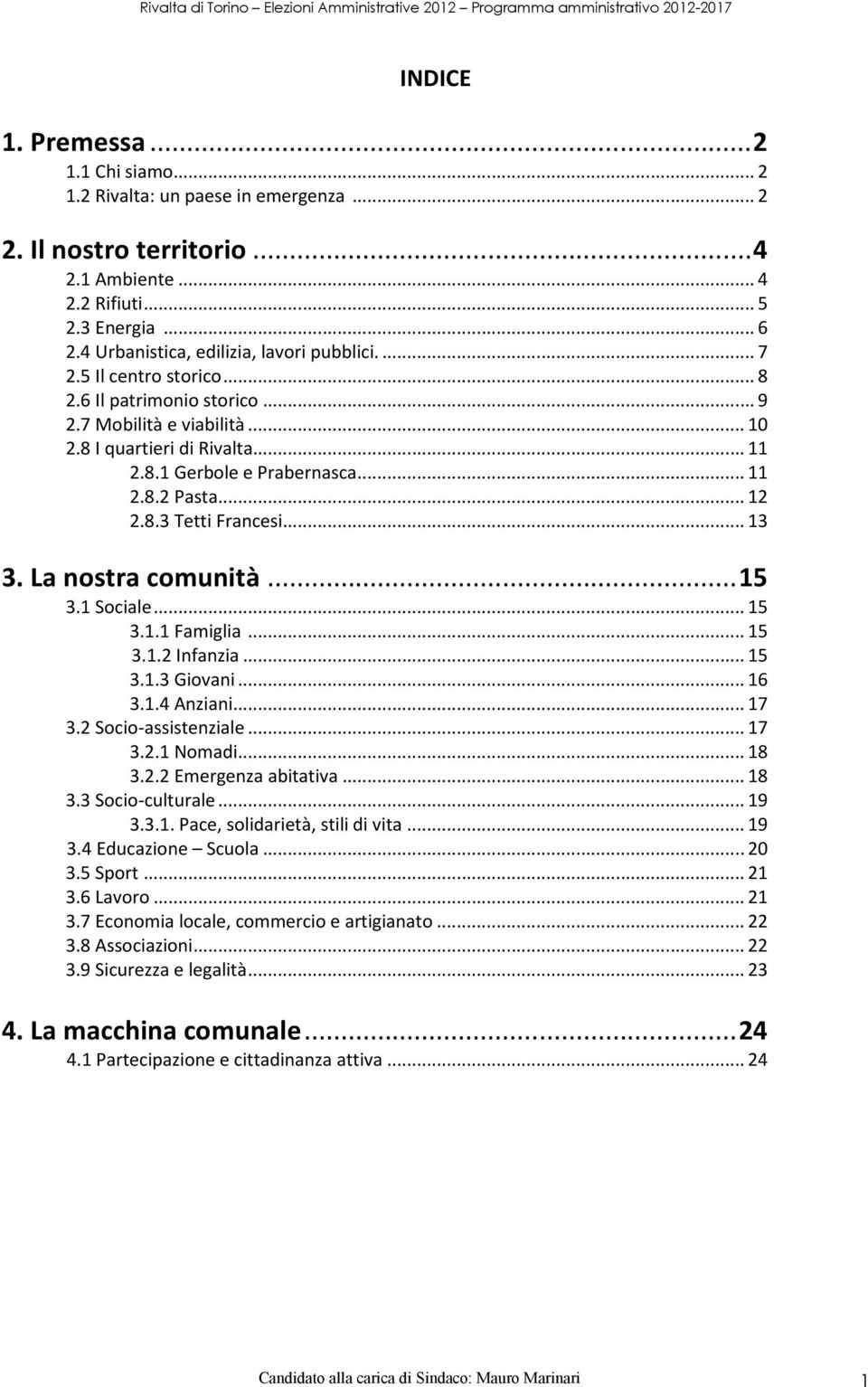 .. 11 2.8.2 Pasta... 12 2.8.3 Tetti Francesi... 13 3. La nostra comunità...15 3.1 Sociale... 15 3.1.1 Famiglia... 15 3.1.2 Infanzia... 15 3.1.3 Giovani... 16 3.1.4 Anziani... 17 3.