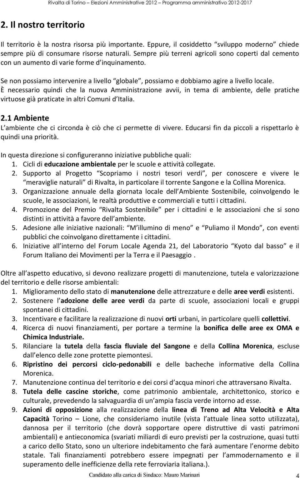 È necessario quindi che la nuova Amministrazione avvii, in tema di ambiente, delle pratiche virtuose già praticate in altri Comuni d Italia. 2.