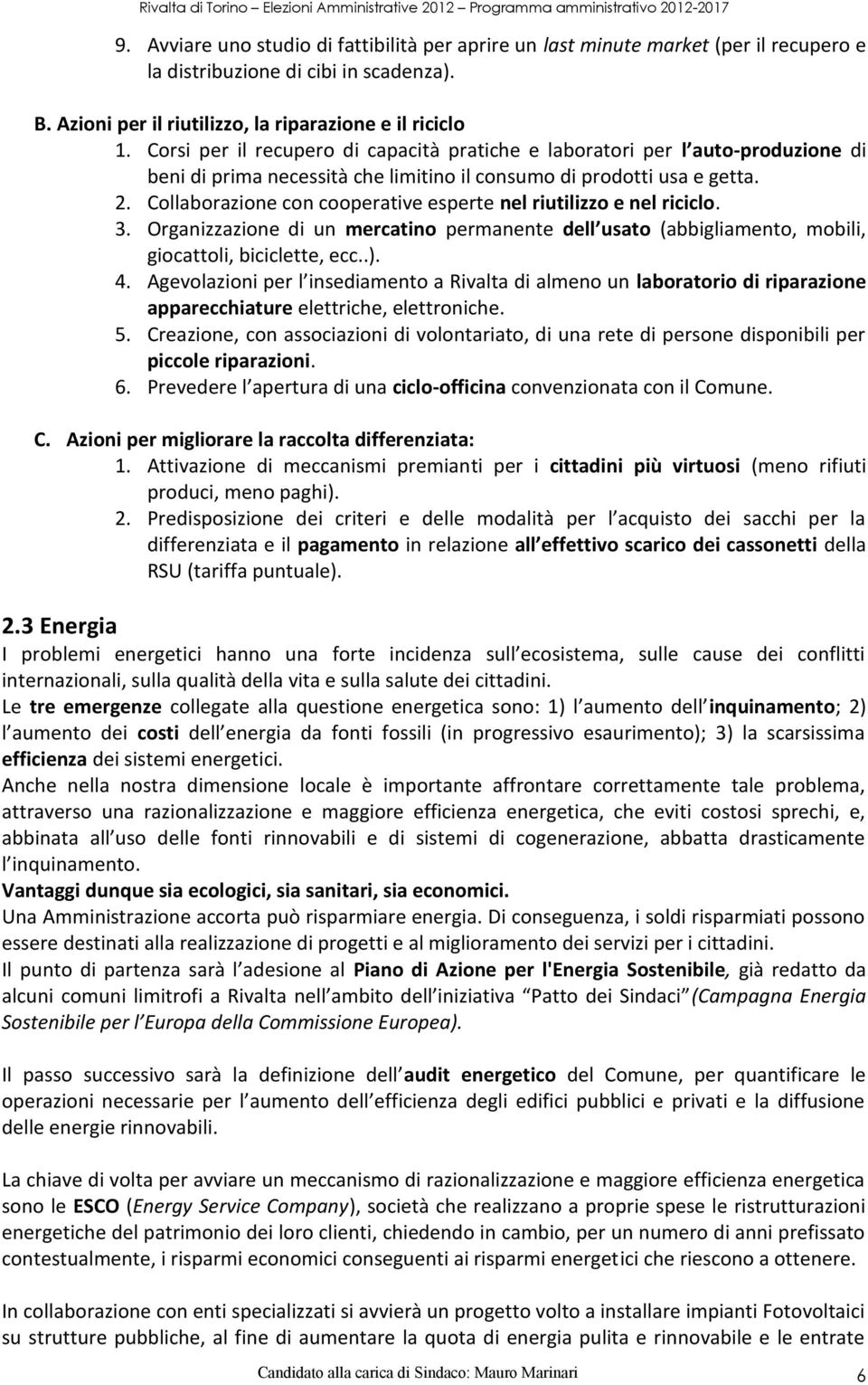 Collaborazione con cooperative esperte nel riutilizzo e nel riciclo. 3. Organizzazione di un mercatino permanente dell usato (abbigliamento, mobili, giocattoli, biciclette, ecc..). 4.