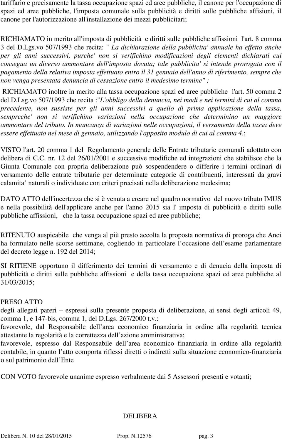 vo 507/1993 che recita: " La dichiarazione della pubblicita' annuale ha effetto anche per gli anni successivi, purche' non si verifichino modificazioni degli elementi dichiarati cui consegua un